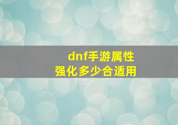 dnf手游属性强化多少合适用