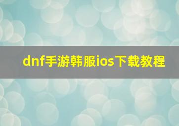 dnf手游韩服ios下载教程