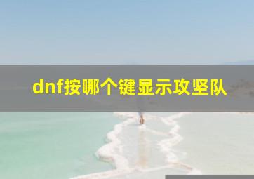 dnf按哪个键显示攻坚队