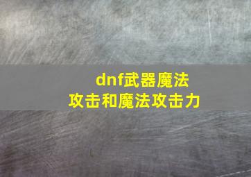 dnf武器魔法攻击和魔法攻击力