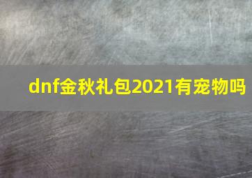 dnf金秋礼包2021有宠物吗