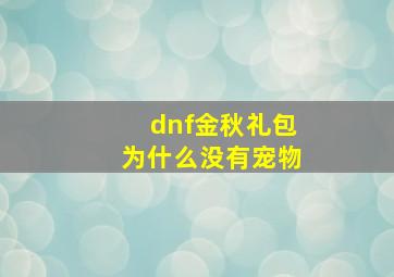 dnf金秋礼包为什么没有宠物