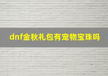 dnf金秋礼包有宠物宝珠吗