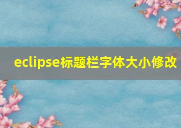 eclipse标题栏字体大小修改