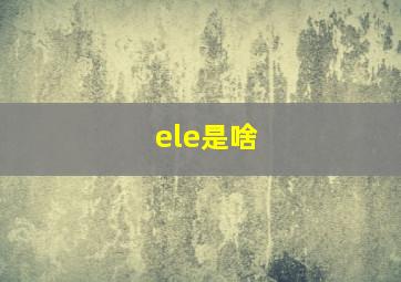 ele是啥