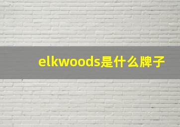 elkwoods是什么牌子