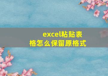 excel粘贴表格怎么保留原格式