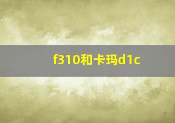 f310和卡玛d1c