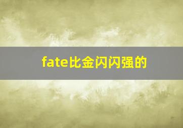 fate比金闪闪强的