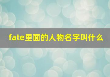 fate里面的人物名字叫什么