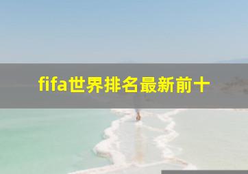 fifa世界排名最新前十