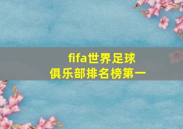 fifa世界足球俱乐部排名榜第一