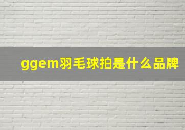 ggem羽毛球拍是什么品牌