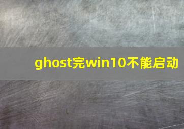 ghost完win10不能启动