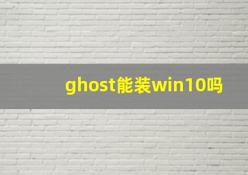 ghost能装win10吗