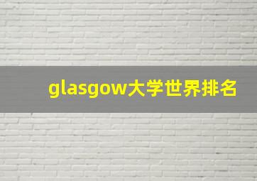 glasgow大学世界排名