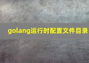 golang运行时配置文件目录