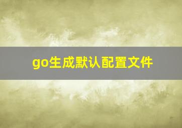 go生成默认配置文件