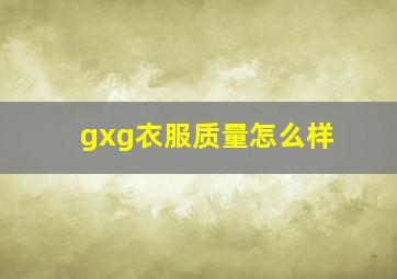 gxg衣服质量怎么样