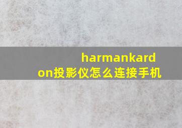 harmankardon投影仪怎么连接手机