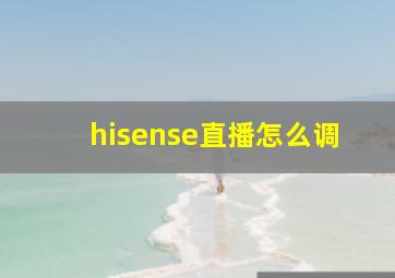 hisense直播怎么调