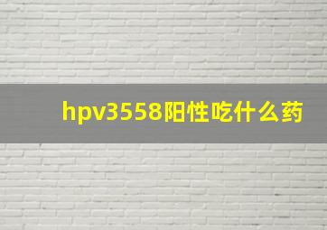 hpv3558阳性吃什么药