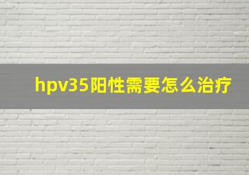 hpv35阳性需要怎么治疗