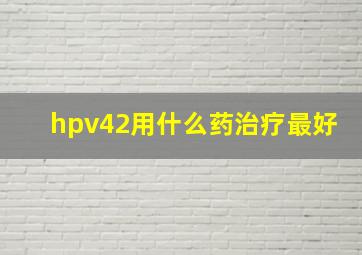 hpv42用什么药治疗最好