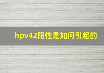 hpv42阳性是如何引起的