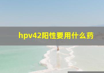 hpv42阳性要用什么药