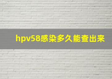 hpv58感染多久能查出来