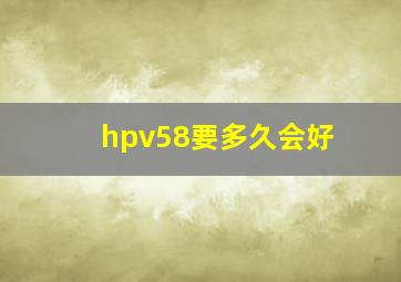 hpv58要多久会好