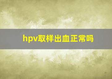 hpv取样出血正常吗