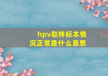 hpv取样标本情况正常是什么意思