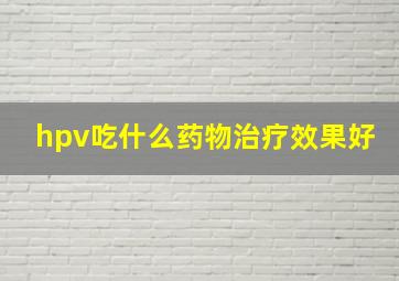 hpv吃什么药物治疗效果好