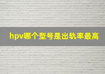 hpv哪个型号是出轨率最高