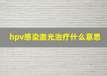 hpv感染激光治疗什么意思