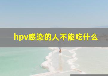 hpv感染的人不能吃什么