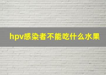 hpv感染者不能吃什么水果