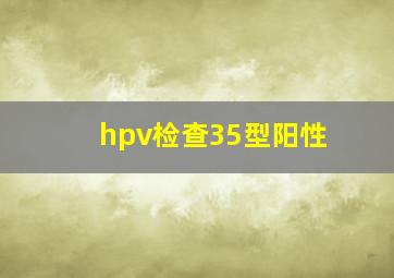 hpv检查35型阳性