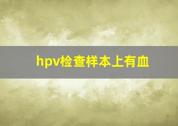 hpv检查样本上有血