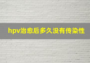 hpv治愈后多久没有传染性