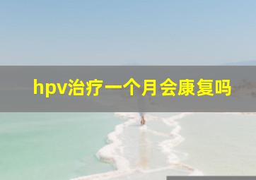 hpv治疗一个月会康复吗