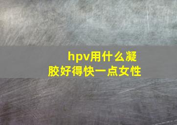 hpv用什么凝胶好得快一点女性