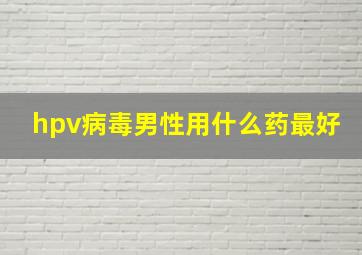 hpv病毒男性用什么药最好