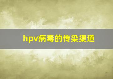 hpv病毒的传染渠道