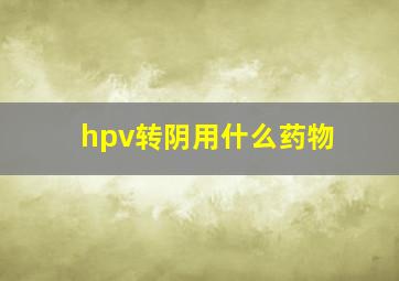 hpv转阴用什么药物