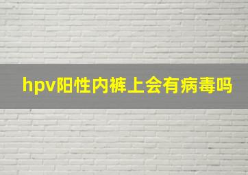 hpv阳性内裤上会有病毒吗