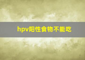 hpv阳性食物不能吃