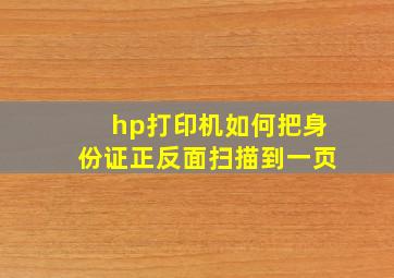 hp打印机如何把身份证正反面扫描到一页